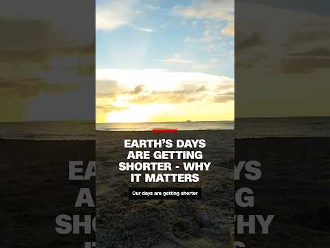 Earth’s days are getting shorter - why it matters