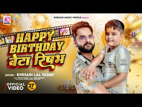 #Video | #Khesari Lal Yadav | Happy Birthday Beta Rishabh | Birthday Special Song | @RishabhVlogs27