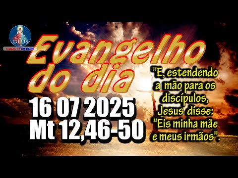 EVANGELHO DO DIA 16/07/2025 COM REFLEXÃO. Evangelho (Mt 12,46-50)
