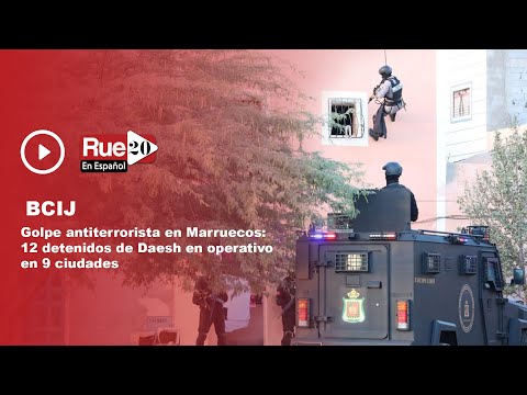 Golpe antiterrorista en Marruecos: 12 detenidos de Daesh en operativo en 9 ciudades