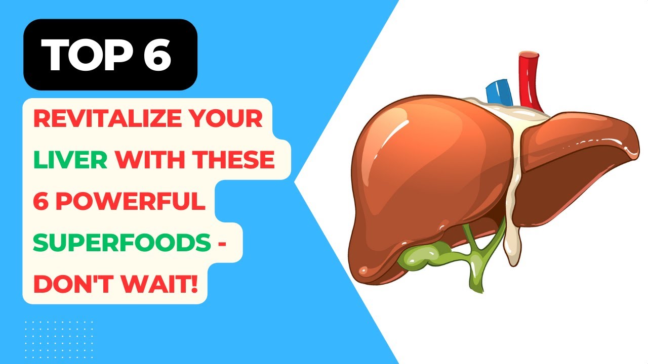Revitalize Your Liver with These 6 Powerful Superfoods – Don’t Wait!