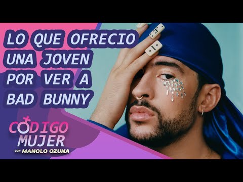 CODIGO MUJER - LO QUE OFRECIO UNA JOVEN POR VER A BAD BUNNY