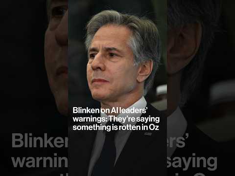 Blinken on AI leaders’ warnings: They’re saying something is rotten in Oz