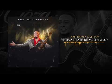 Anthony Santos - VETE, ALEJATE DE MI (En Vivo)