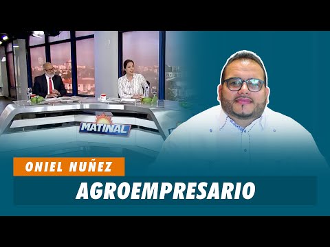 Oniel Nuñez, Agroempresario | Matinal