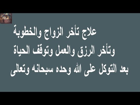 تأخر الزواج والخطوبة وتأخر الرزق والعمل وتوقف الحياة بعد التوكل على الله وحده سبحانه وتعالى