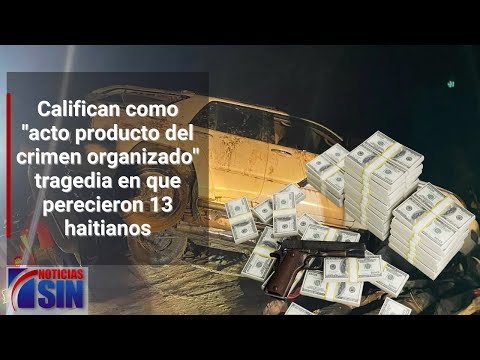 Califican como "acto producto del crimen organizado" tragedia en que perecieron 13 haitianos