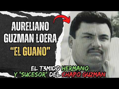 Aureliano Guzman Alias "El Guano" El temido hermano y "SUCESOR" del CHAPO GUZMAN