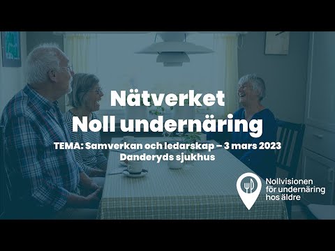 Nätverket Noll undernäring TEMA: Samverkan och ledarskap – 3 mars 2023 – Danderyds sjukhus berättar