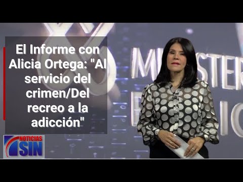 EN VIVO 7/8/2023 #ElInforme con Alicia Ortega: "Al servicio del crimen/Del recreo a la adicción"