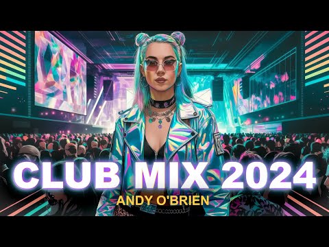 Music Mix 2024 🎧 Best Remixes Of Popular Songs 🎉 Party Club Dance MEGAMIX (Andy O'Brien)