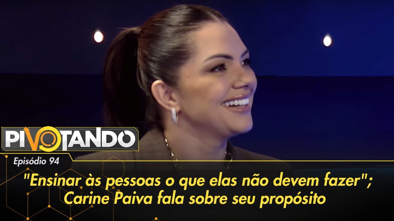“Ensinar às pessoas o que elas não devem fazer”; Carine Paiva fala sobre seu propósito | Pivotando
