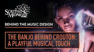 South of Midnight - BEHIND THE MUSIC DESIGN - The Banjo Behind Crouton: A Playful Musical Touch