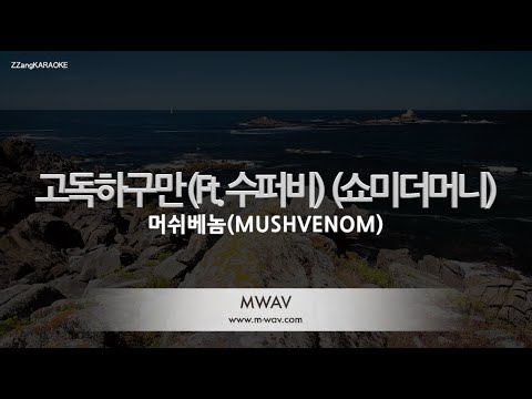 [짱가라오케/노래방] 머쉬베놈(MUSHVENOM)-고독하구만 (Ft. 수퍼비) (Prod. GroovyRoom) (쇼미더머니) [ZZang KARAOKE]