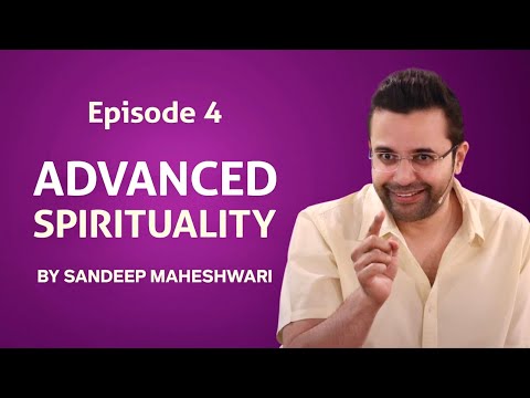 Episode 4 - Advanced Spirituality By Sandeep Maheshwari