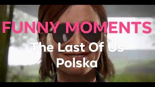 Funny moments - The Last of Us Polska - By Patryk Ryba