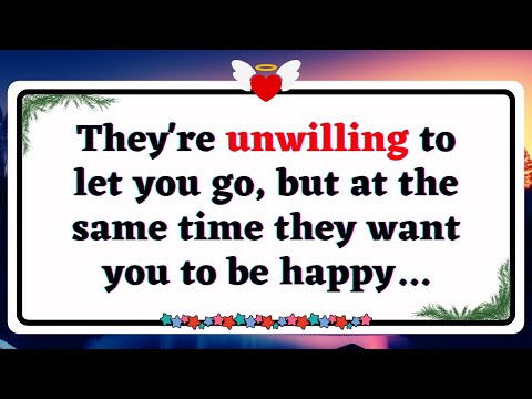 💌 They're unwilling to let you go, but at the same time they want you to be happy... God Says