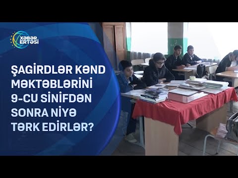 Şagirdlər kənd məktəblərini 9-cu sinifdən sonra niyə tərk edirlər?