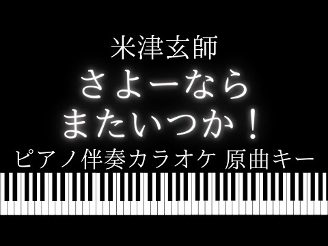 【ピアノ伴奏カラオケ】さよーならまたいつか！ / 米津玄師【原曲キー】