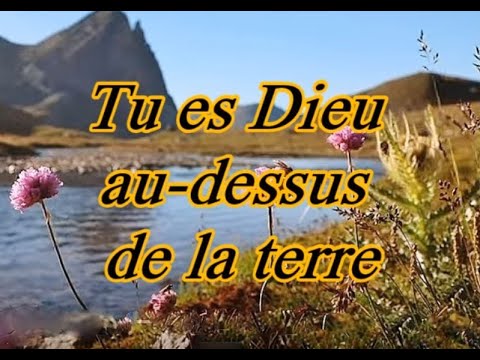 Tu es Dieu au dessus de la terre