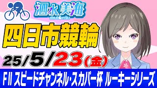 【FⅡ】スピードチャンネル・スカパー杯　ルーキーシリーズ（初日） 泗水美海🚴‍♀️予想生配信！【5月23日】