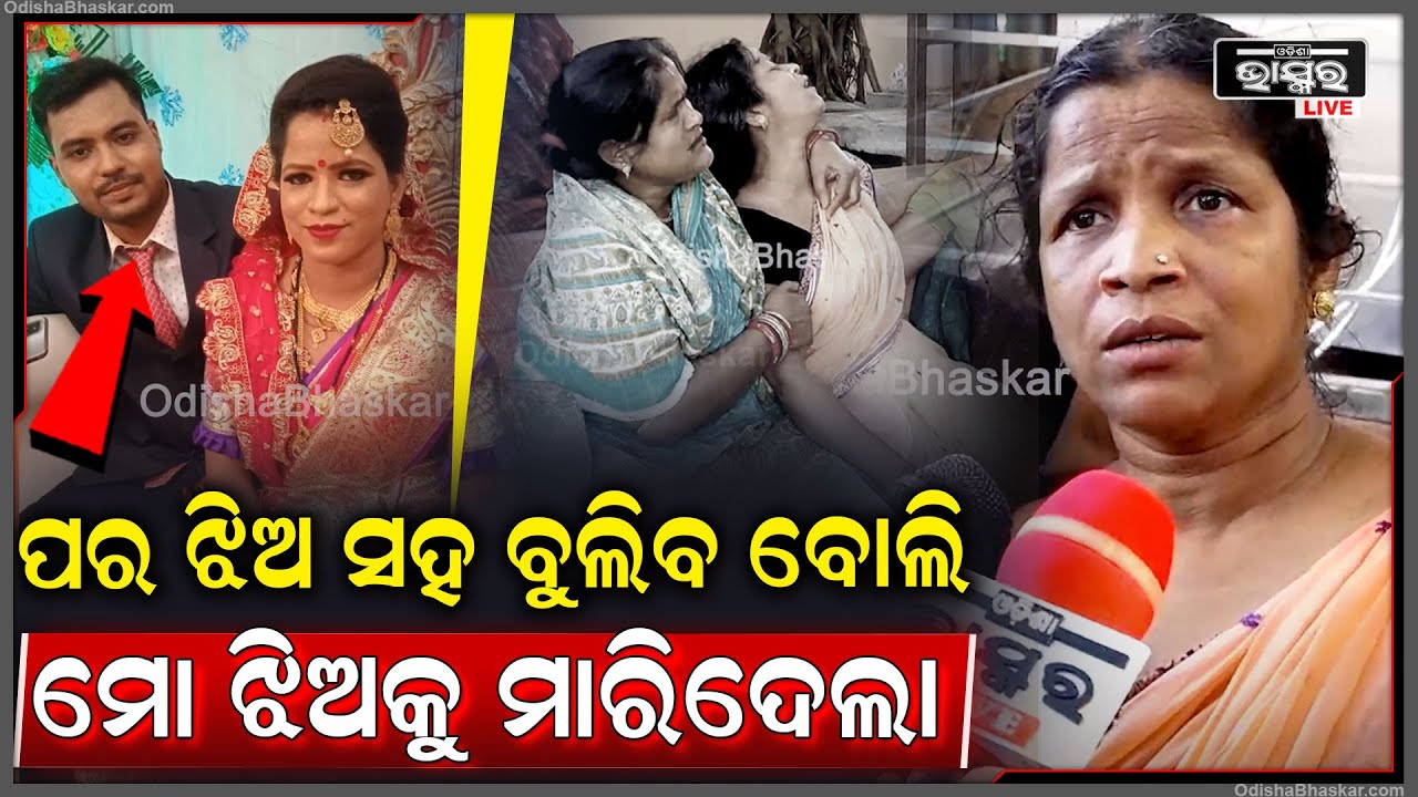"ସ୍ତ୍ରୀ ଥାଉ ଥାଉ ଅଲଗା ଝିଅ ଧରିକି ବୁଲିଲା, ମୋ ଝିଅ କହିଲା ବୋଲି ଶାଶୁଘର ମିଶିକି ମୋ ଝିଅକୁ ମାରିଦେଲେ"
