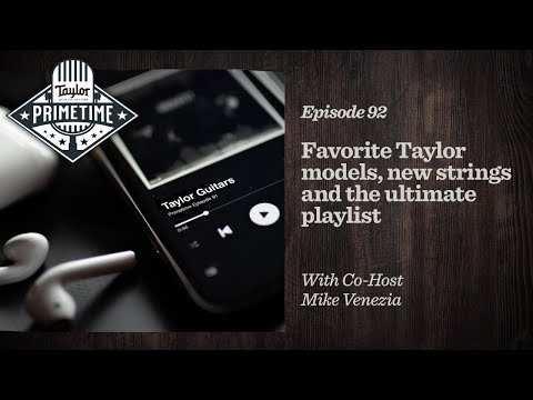 Favorite Taylor Models, New Strings & The Ultimate Spotify Playlist | Taylor Primetime Episode 92