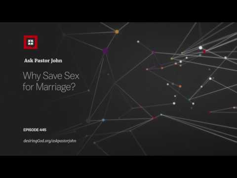 Why Save Sex for Marriage? // Ask Pastor John