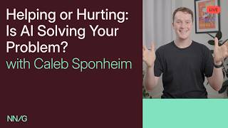 Helping or Hurting: Is AI Solving Your Problem? | NN/G LIVE