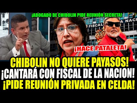 CHIBOLIN exige REUNIÓN PRIVADA con FISCAL de la NACIÓN para negociar su LIBERTAD