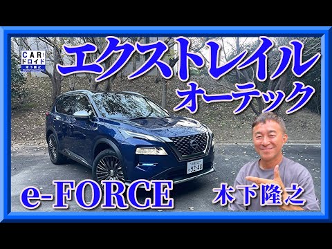 【高級SUV降臨】日産エクストレイル・オーテックe-FORCEのVCターボを徹底解説。良いところと悪いところを木下隆之が検証しました。