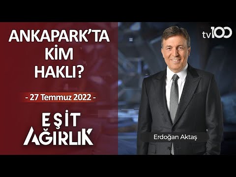 Ankapark Tartışmasında Kim Haklı? | Erdoğan Aktaş ile Eşit Ağırlık 27 Temmuz 2022