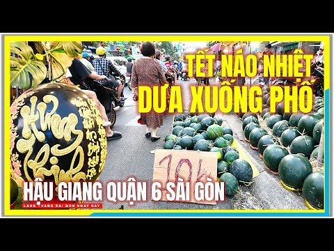 TẾT NÁO NHIỆT DƯA HẤU XUỐNG PHỐ | ĐƯỜNG HẬU GIANG QUẬN 6 | Đường Phố Chợ Lớn Sài Gòn Tết 2025