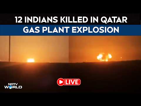 Qatar Blast News LIVE | Qatar News Today | 12 Indians Killed In Qatar Gas Plant Explosion