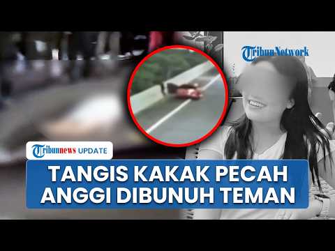 Tangis Kakak Pecah, Anggi Dibunuh Teman dan Dilempar dari Tol Bogor, Desak Hukum Mati Pelaku