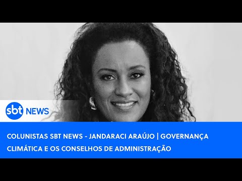 Colunistas SBT News - Jandaraci Araújo | Governança climática e os Conselhos de Administração