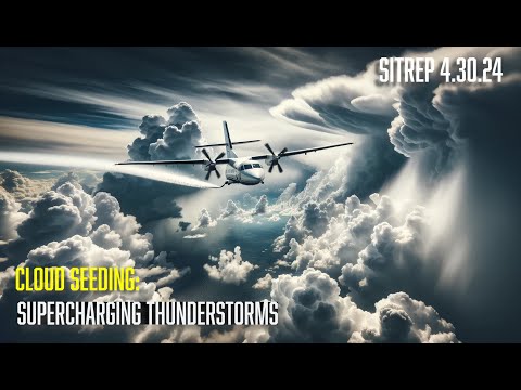 Cloud Seeding: Supercharging Thunderstorms - SITREP 4.30.24