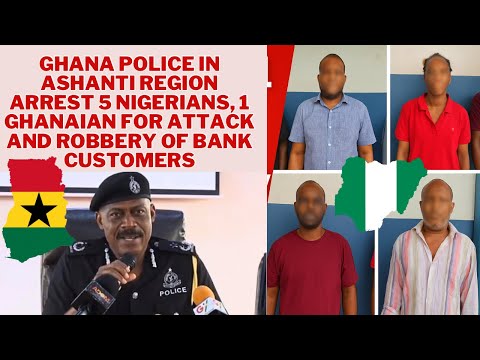 Ghana Police in Ashanti region arrest 5 Nigerians, 1 Ghanaian for attack and robbery of bank