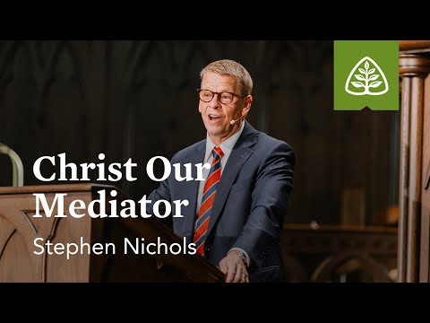 Stephen Nichols: Christ Our Mediator