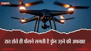 रात होते ही फैलने लगती है ड्रोन  उड़ने की अफवाह