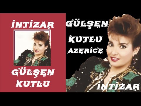 Gülşen Kutlu - İntizar[Azerice]