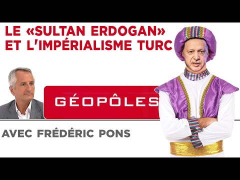 Géopôles : Le «Sultan Erdogan» et l’impérialisme turc