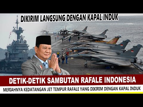 DETIK-DETIK SAMBUTAN MERIAH KEDATANGAN PULUHAN JET TEMPUR RAFALE PESANAN INDONESIA ?