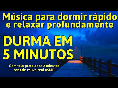 Musica para dormir rápido e relaxar profundamente DURMA EM 5 MINUTOS com Sons de Chuva e Natureza