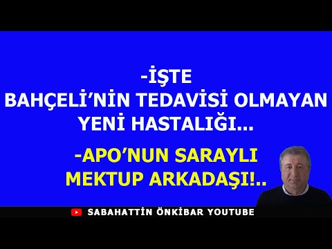 İŞTE BAHÇELİ'NİN TEDAVİSİ OLMAYAN YENİ HASTALIĞI...APO'NUN SARAYLI MEKTUP ARKADAŞI!