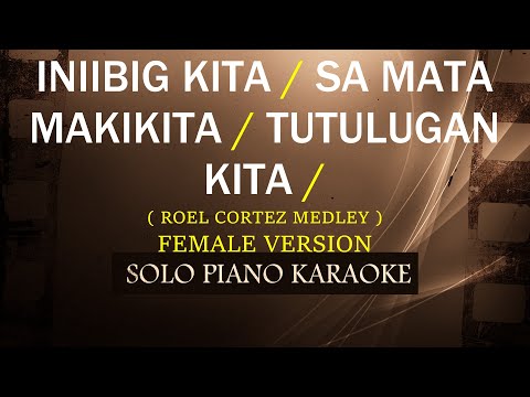 INIIBIG KITA / SA MATA MAKIKITA / TUTULUNGAN KITA ( ROEL CORTEZ MEDLEY ) ( FEMALE VERSION )