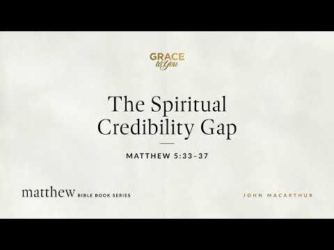 The Spiritual Credibility Gap (Matthew 5:33–37) [Audio Only]