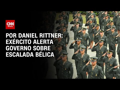 ​Exército alerta governo sobre escalada bélica e tenta proteger orçamento | BASTIDORES CNN