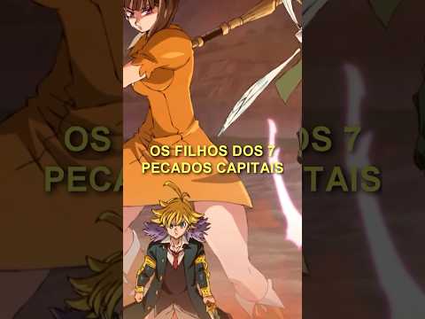 Quem são os filhos dos 7 pecados capitais #nanatsunotaizai #mokushirokunoyonkishi #meliodas #ban #fy