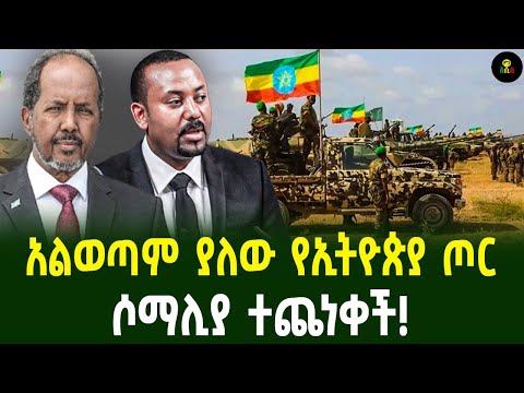 አልወጣም ያለው የኢትዮጵያ ጦር ሶማሊያ ተጨነቀች!